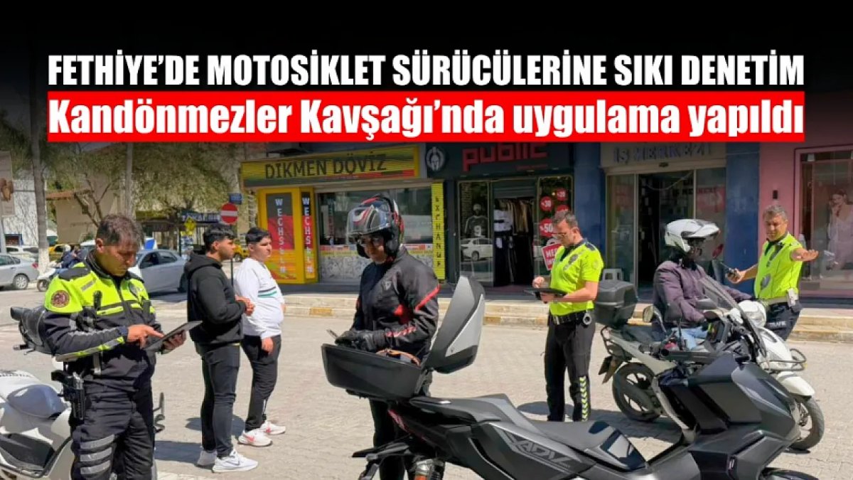Fethiye'de Motosiklet Sürücüleri Üzerine Yoğun Denetim Gerçekleşti