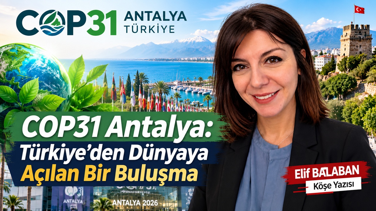 COP31 Antalya: Türkiye’den Dünyaya Açılan Bir Buluşma